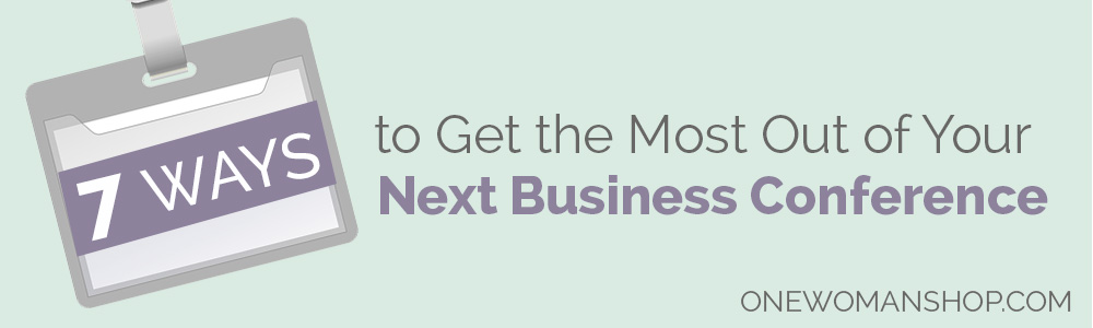 7 Ways to Get the Most Out of Your Next Business Conference