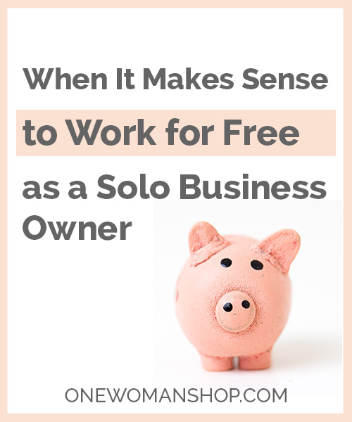 When It Makes Sense to Work For Free as a Solo Business Owner 