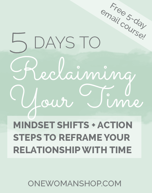 5 Days to Reclaiming Your Time, a free email course from One Woman Shop
